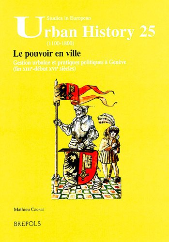 Le pouvoir en ville: Gestion urbaine et pratiques politiques à Genève (fin XIIIe - début XVIe siècles)
