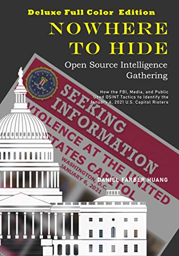 NOWHERE TO HIDE: Open Source Intelligence Gathering - DELUXE, FULL COLOR EDITION: How the FBI, Media, and Public Used OSINT to Identify the January 6, 2021 Capitol Rioters