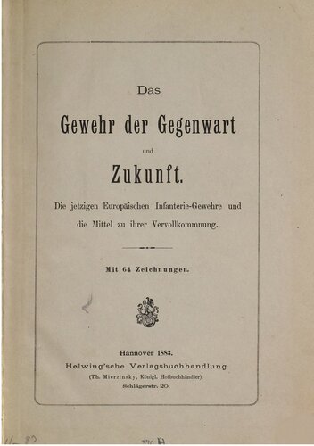 Das Gewehr der Gegenwart und Zukunft : Die jetzigen europäischen Infanterie-Gewehr und die Mittel zu ihrer Vervollkommnung