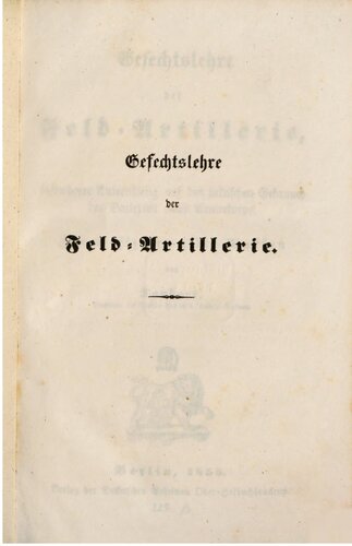 Gefechtslehre der Feld-Artillerie mit besonderer Anwendung auf den taktischen Gebrauch der Batterien eines Armeekorps ; für Offiziere aller Waffen