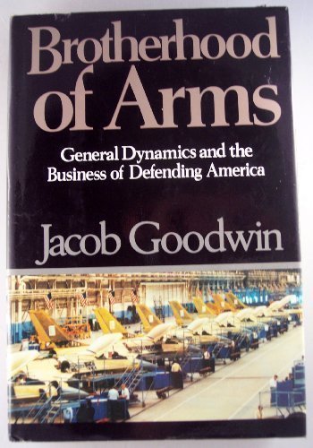 Brotherhood of Arms: General Dynamics and the Business of Defending America