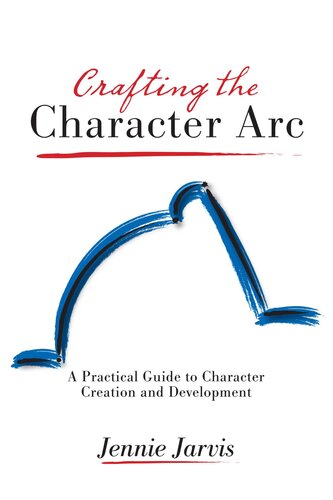 Crafting the Character Arc: A Practical Guide to Character Creation and Development