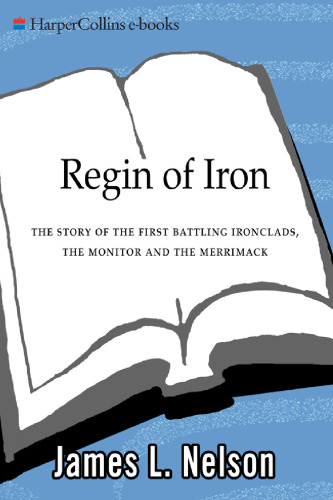 Regin of Iron: The Story of the First Battling Ironclads, the Monitor and the Merrimack