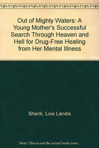 Orthomolecular Medicine: Out of Mighty Waters: A Young Mother's Successful Search Through Heaven and Hell for Drug-Free Healing from Her Mental Illness