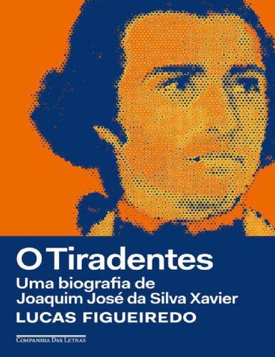 O Tiradentes  Uma biografia de josé joaquim da silva xavier