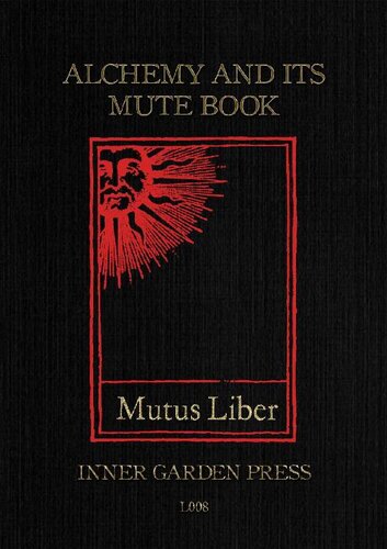 Mutus Liber - Alchemy and its Mute Book: Introduction and comments by Eugène Canseliet F.C.H., disciple of Fulcanelli