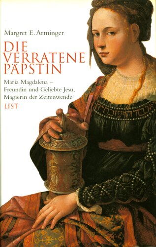 Die verratene Päpstin : Maria Magdalena : Freundin und Geliebte Jesu, Magierin der Zeitenwende