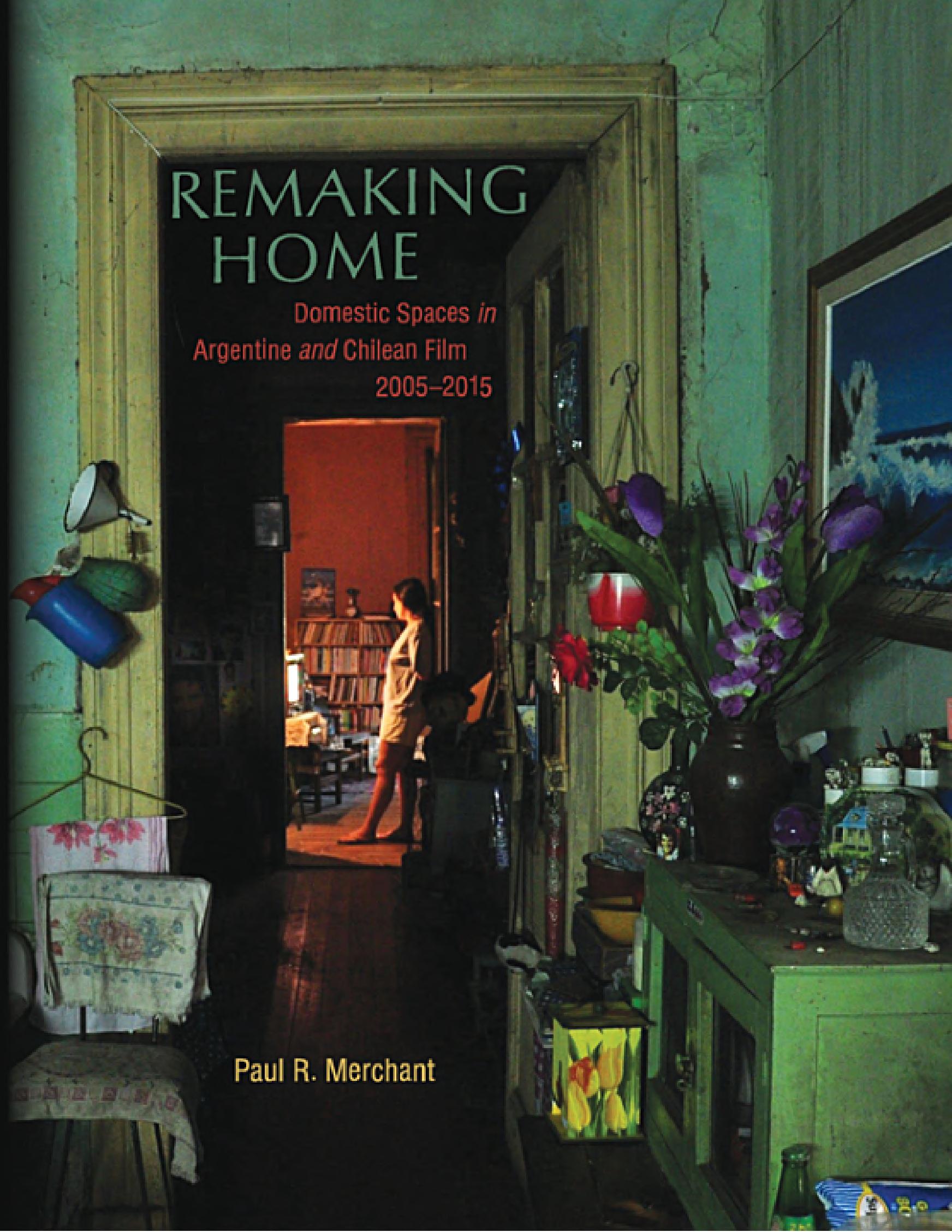 Remaking Home: Domestic Spaces in Argentine and Chilean Film, 2005-2015