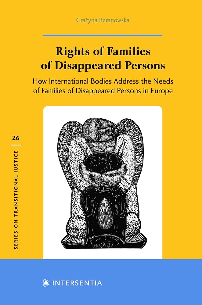 Rights of Families of Disappeared Persons: How International Bodies Address the Needs of Families of Disappeared Persons in Europe (26) (Series on Transitional Justice)
