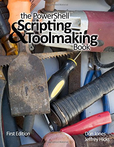 The PowerShell Scripting & Toolmaking Book: First Edition