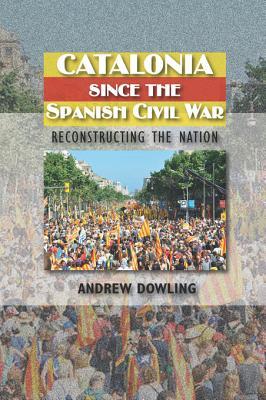 Catalonia Since the Spanish Civil War: Reconstructing the Nation