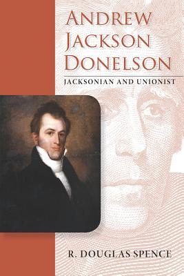 Andrew Jackson Donelson: Jacksonian and Unionist