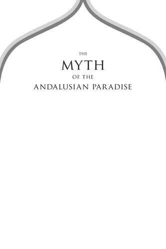 The Myth of the Andalusian Paradise: Muslims, Christians, and Jews under Islamic Rule in Medieval Spain