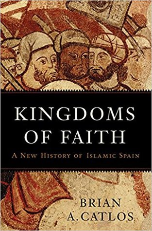 Kingdoms of Faith: A New History of Islamic Spain