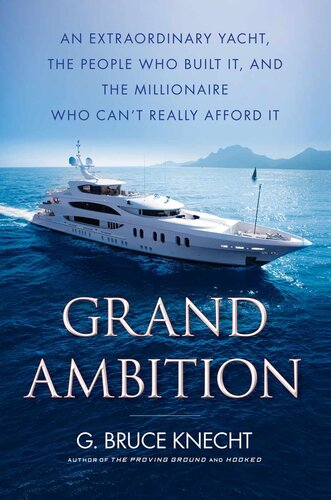 Grand Ambition: An Extraordinary Yacht, the People Who Built It, and The Millionaire Who Can't Really Afford It