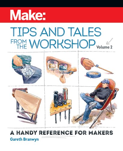 Make: Tips and Tales from the Workshop, Volume 2: A Handy Reference for Makers