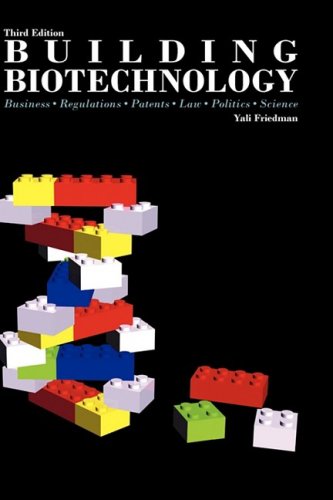 Building Biotechnology: Business, Regulations, Patents, Law, Politics, Science