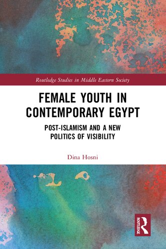 Female Youth in Contemporary Egypt Post-Islamism and A New Politics of Visibility