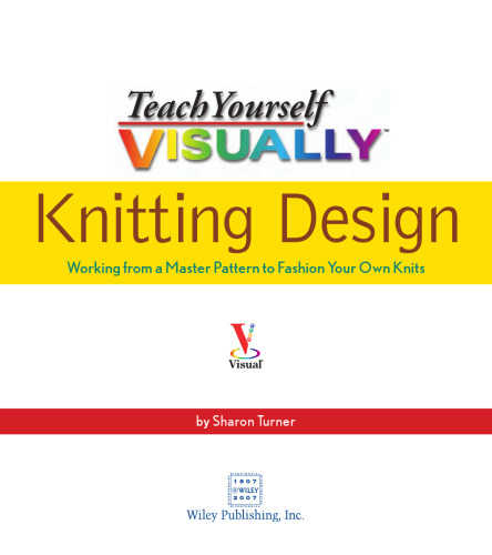 Teach Yourself Visually Knitting Design: Working from a Master Pattern to Fashion Your Own Knits 