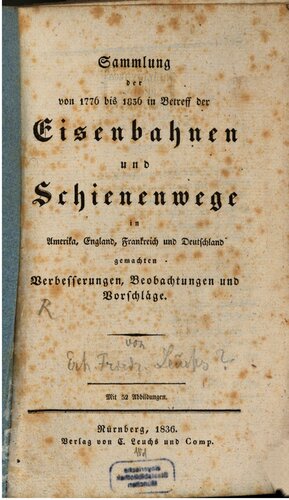 Sammlung der von 1776 bis 1836 in Betreff der Eisenbahnen und Schienenwege in Amerika, England, Frankreich und Deutschland gemachten Verbesserungen, Beobachtungen und Vorschläge