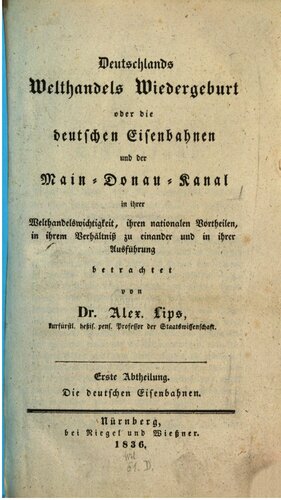 Deutschlands Welthandels-Wiedergeburt oder die deutschen Eisenbahnen und der Main-Donau-Kanal in ihrer Welthandelswichtigkeit , ihren nationalen Vorteilen, in ihrem Verhältnis zu einander und in ihrer Auführung