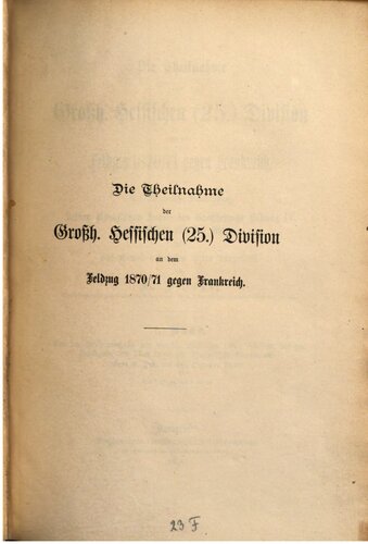 Die Teilnahme der Großh. Hessischen (25.) Division an dem Feldzug 1870-71 gegen Frankreich