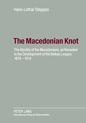 The Macedonian Knot: The Identity of the Macedonians, as Revealed in the Development of the Balkan League 1878-1914 - The Role of Macedonia in the Strategy of the Entente Before the First World War