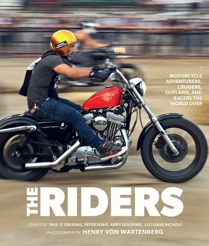 The Riders: Motorcycle Adventurers, Cruisers, Outlaws and Racers the World Over
