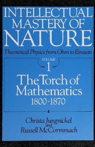 Intellectual Mastery of Nature. Theoretical Physics from Ohm to Einstein, Volume 1: The Torch of Mathematics, 1800 to 1870