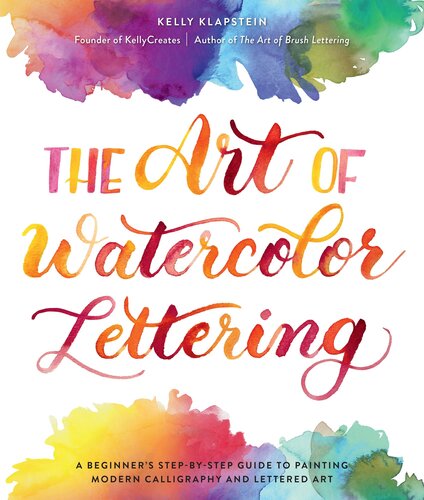 The Art of Watercolor Lettering: A Beginner's Step-By-Step Guide to Painting Modern Calligraphy and Lettered Art