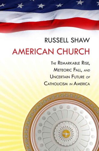 American Church: The Remarkable Rise, Meteoric Fall, and Uncertain Future of Catholicism in America