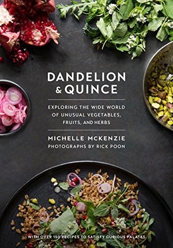 Dandelion and Quince: Exploring the Wide World of Unusual Vegetables, Fruits, and Herbs. with Over 150 Recipes to Satisfy Curious Palates