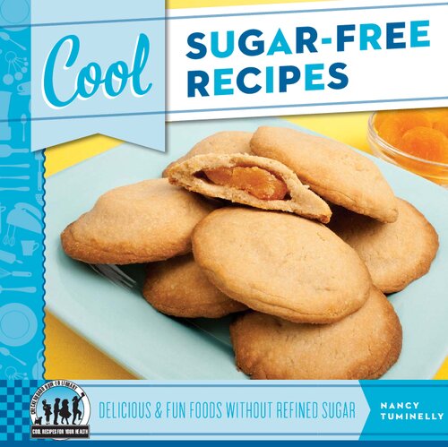 Cool Sugar-Free Recipes: Delicious & Fun Foods Without Refined Sugar: Delicious & Fun Foods Without Refined Sugar (Cool Recipes for Your Health)