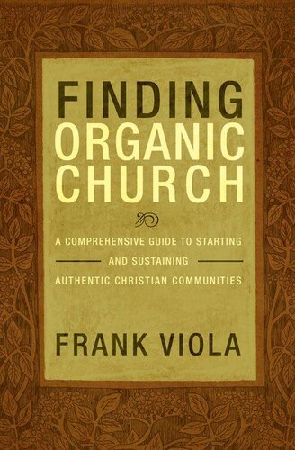Finding Organic Church: A Comprehensive Guide to Starting and Sustaining Christian Communities