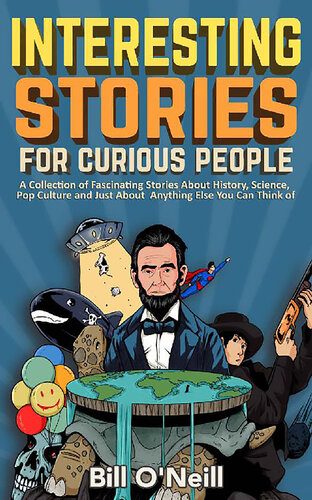 Interesting Stories For Curious People: A Collection of Fascinating Stories About History, Science, Pop Culture and Just About Anything Else You Can Think of
