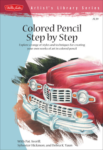 Colored Pencil Step by Step: Explore a Range of Styles and Techniques for Creating Your Own Works of Art in Colored Pencils