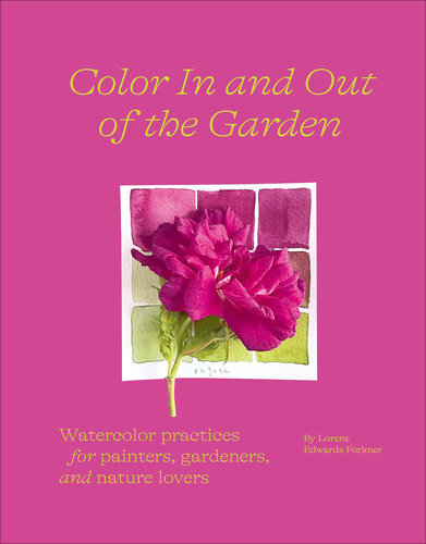 Color in and Out of the Garden: Watercolor Practices for Painters, Gardeners, and Nature Lovers
