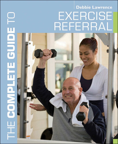 The Complete Guide to Exercise Referral: Working with Clients Referred to Exercise (Complete Guides)