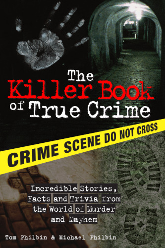 The Killer Book of True Crime: Incredible Stories, Facts and Trivia from the World of Murder and Mayhem