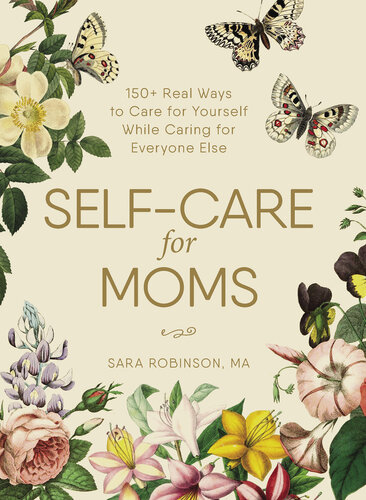 Self-Care for Moms: 150+ Real Ways to Care for Yourself While Caring for Everyone Else