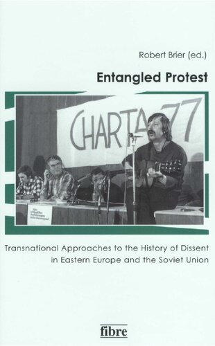 Entangled protest : transnational approaches to the history of dissent in Eastern Europe and the Soviet Union