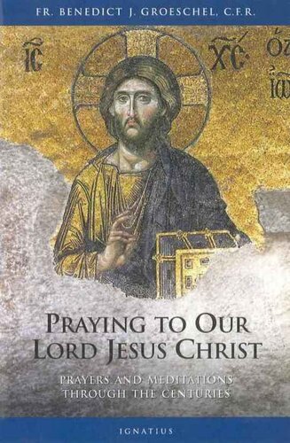 Praying to Our Lord Jesus Christ: Twenty Centuries of Prayer to the Lord