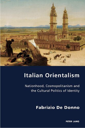 Italian Orientalism: Nationhood, Cosmopolitanism and the Cultural Politics of Identity (Italian Modernities)