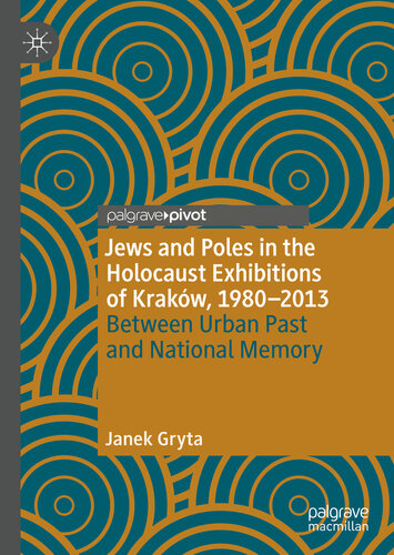 Jews and Poles in the Holocaust Exhibitions of Kraków, 1980-2013 Between Urban Past and National Memory