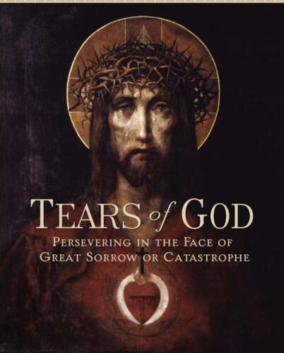 The Tears of God: Presevering in the Face of Great Sorrow or Catastrophe: Going on in the Face of Great Sorrow or Catastrophe