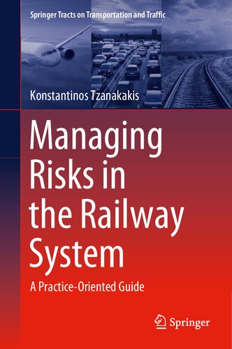 Managing Risks in the Railway System: A Practice-Oriented Guide: 18 (Springer Tracts on Transportation and Traffic, 18)