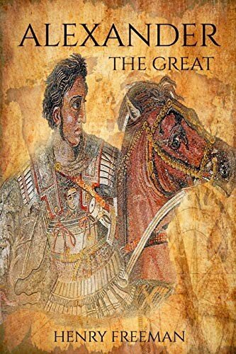 Alexander the Great: A Life From Beginning To End: Volume 2 (One Hour History Military Generals)