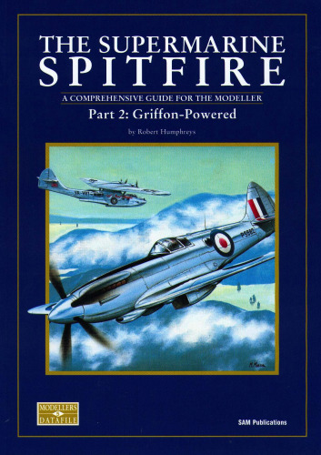 The Supermarine Spitfire: Griffon-Powered. A Comprehensive Guide for the Modeller