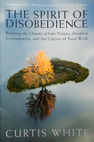 Spirit of Disobedience: Resisting the Charms of Fake Politics, Mindless Consumption, and the Culture of Total Work