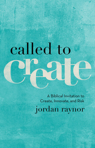 Called to Create: A Biblical Invitation to Create, Innovate, and Risk